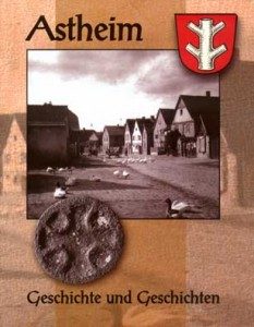 Astheim - Geschichte und Geschichten Geschichte und Geschichten aus Astheim, auf 456 Seiten anschaulich dokumentiert mit Bildern, Zeugnissen und Artikeln verschiedener Autoren